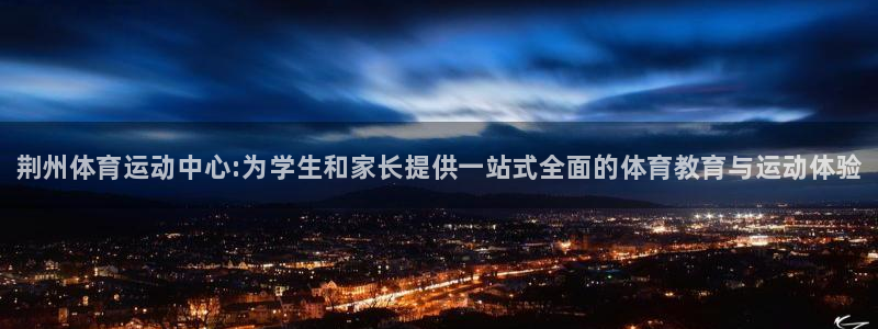利记官网下载招商电话号码是多少号：荆州体育运动中心: