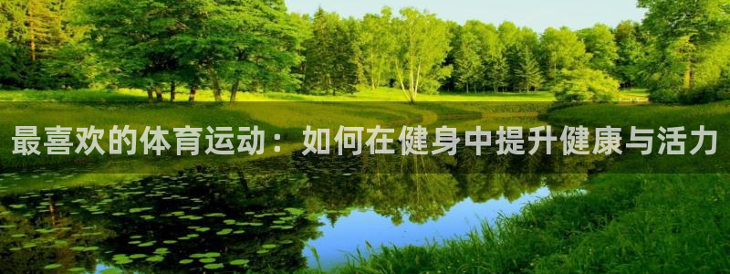 利记官网下载招商电话号码：最喜欢的体育运动：如何在健