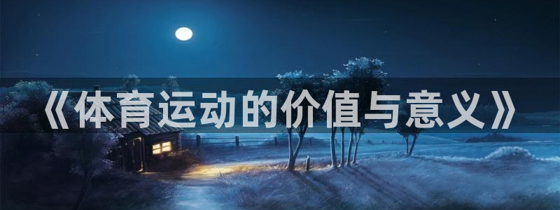 注册利记官方正版app：《体育运动的价值与意义》