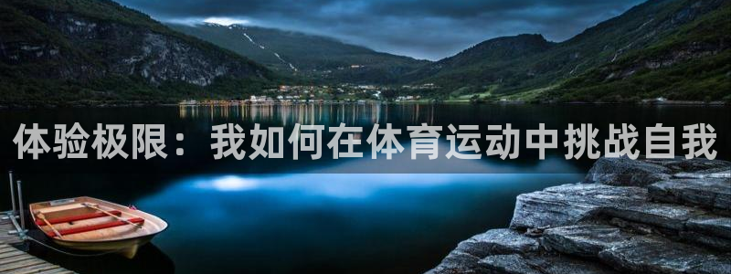 利记官方正版app娱乐网站：体验极限：我如何在体育运动中挑战
