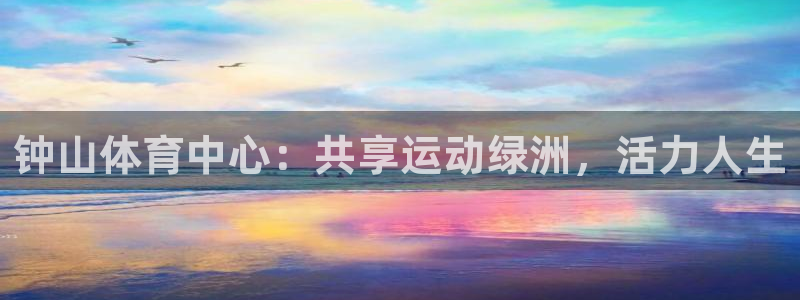 利记官方正版app新能源：钟山体育中心：共享运动绿洲