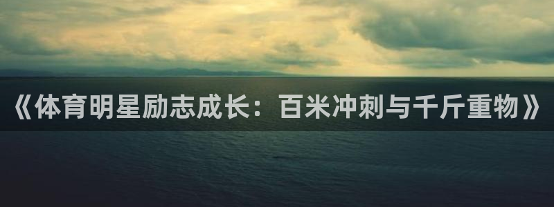 利记官网下载平台注册流程视频：《体育明星励志成长：百