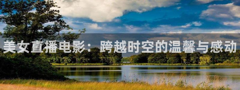 nba柠檬体育免费直播：美女直播电影：跨越时空的温馨与感动